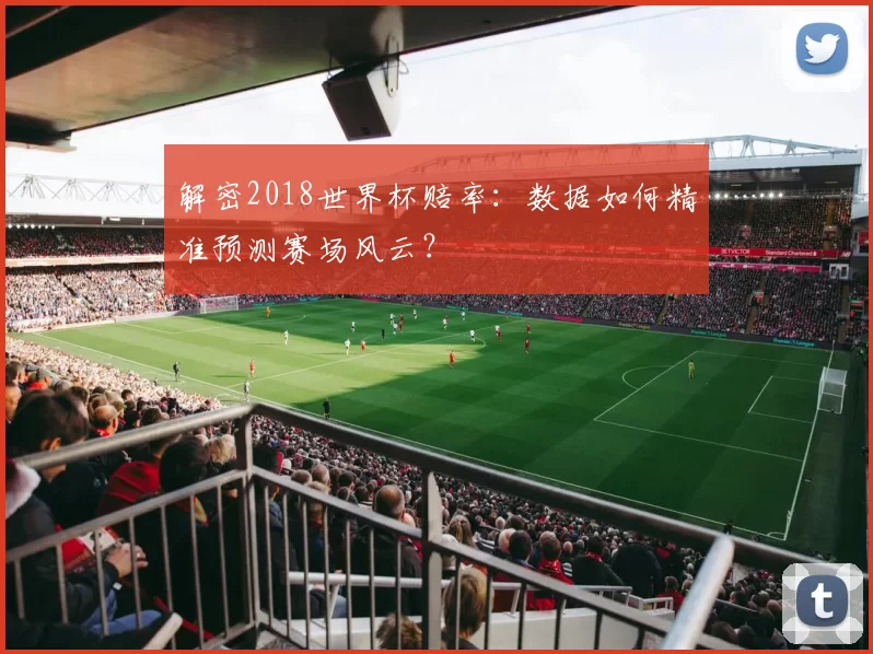 解密2018世界杯赔率：数据如何精准预测赛场风云？