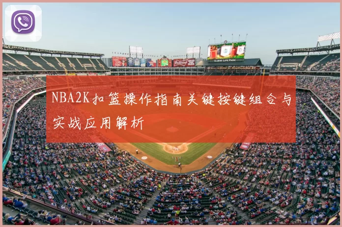 NBA2K扣篮操作指南关键按键组合与实战应用解析
