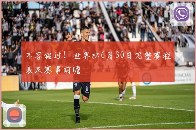 不容错过！世界杯6月30日完整赛程表及赛事前瞻
