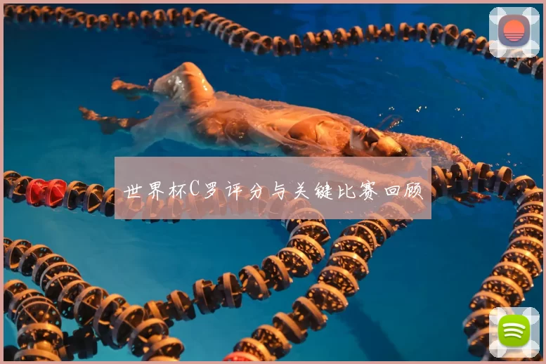 世界杯C罗评分与关键比赛回顾