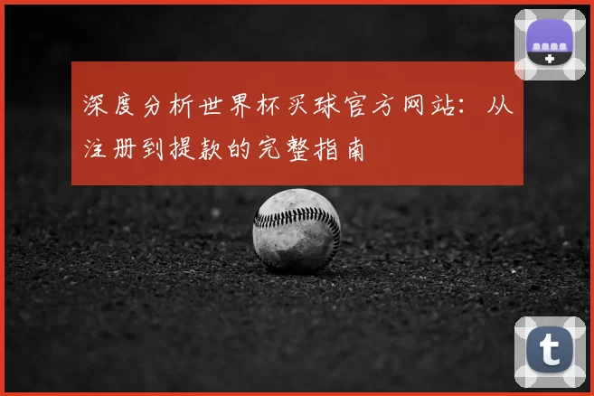 深度分析世界杯买球官方网站:从注册到提款的完整指南