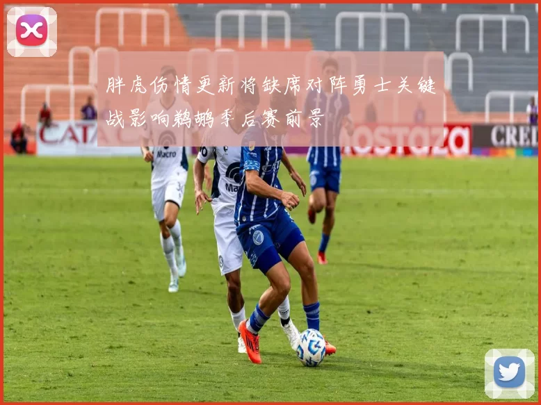 胖虎伤情更新将缺席对阵勇士关键战影响鹈鹕季后赛前景