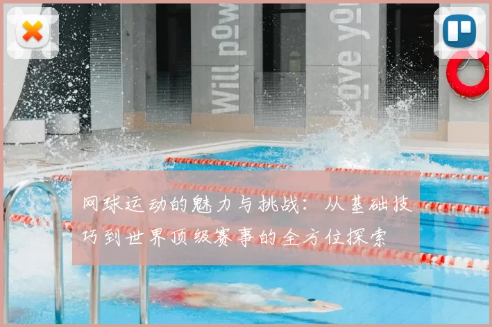 网球运动的魅力与挑战:从基础技巧到世界顶级赛事的全方位探索