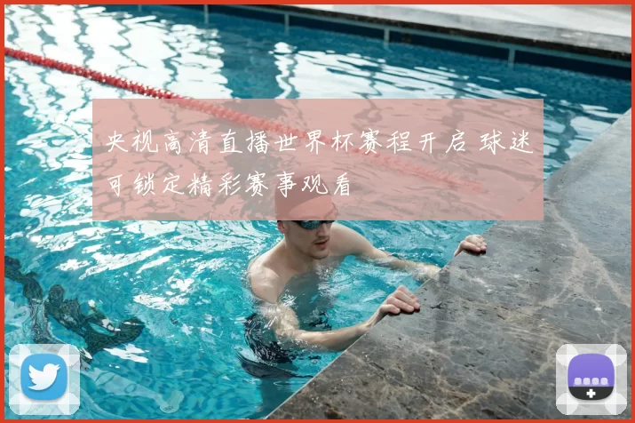 央视高清直播世界杯赛程开启 球迷可锁定精彩赛事观看