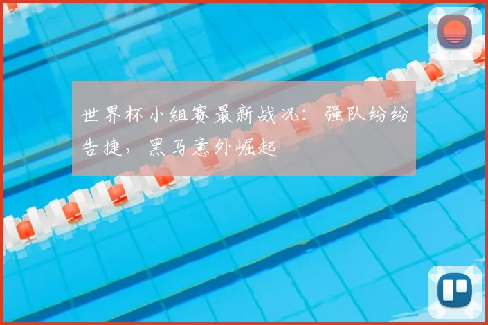 世界杯小组赛最新战况:强队纷纷告捷,黑马意外崛起