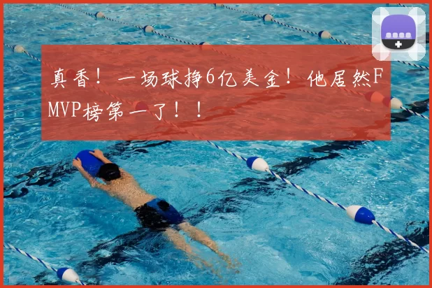 真香!一场球挣6亿美金!他居然FMVP榜第一了!!