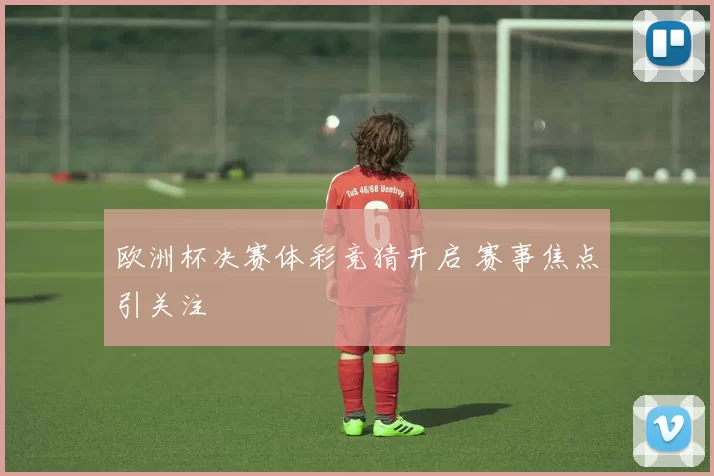 欧洲杯决赛体彩竞猜开启 赛事焦点引关注
