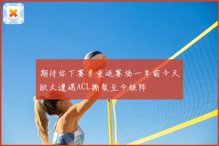 期待你下赛季重返赛场一年前今天欧文遭遇ACL撕裂至今缺阵
