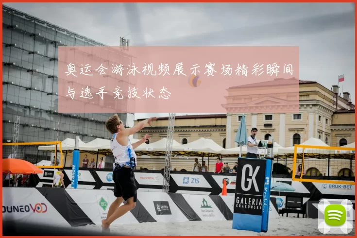 奥运会游泳视频展示赛场精彩瞬间与选手竞技状态