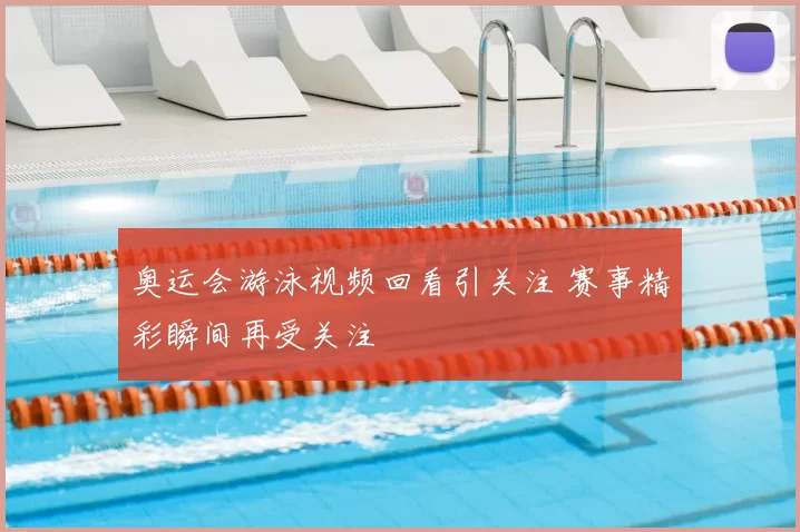 奥运会游泳视频回看引关注 赛事精彩瞬间再受关注