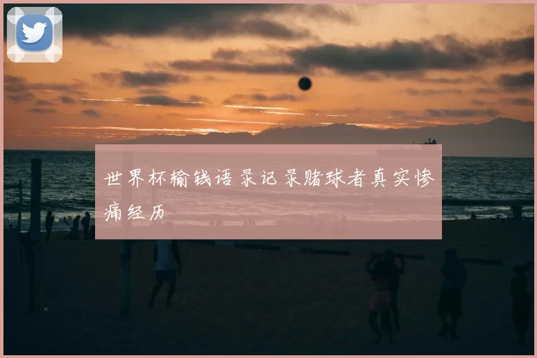 世界杯输钱语录记录赌球者真实惨痛经历
