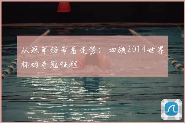 从冠军赔率看走势:回顾2014世界杯的夺冠征程