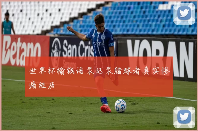 世界杯输钱语录记录赌球者真实惨痛经历