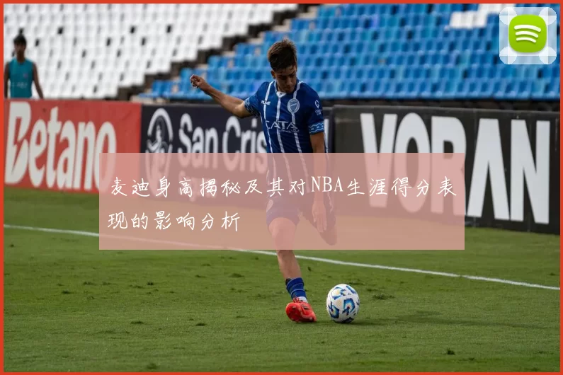麦迪身高揭秘及其对NBA生涯得分表现的影响分析