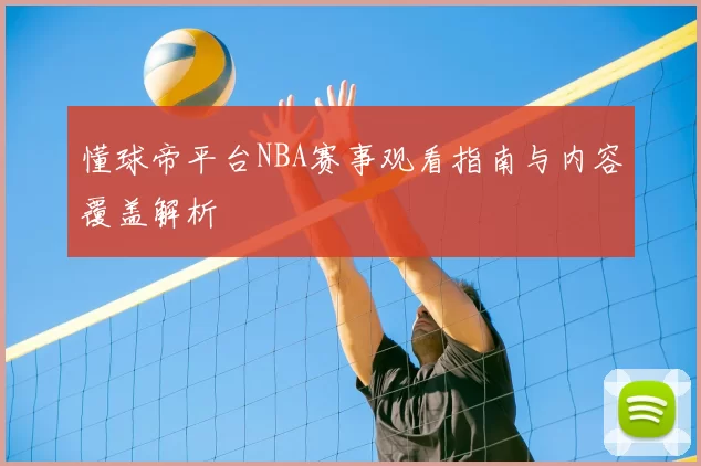 懂球帝平台NBA赛事观看指南与内容覆盖解析