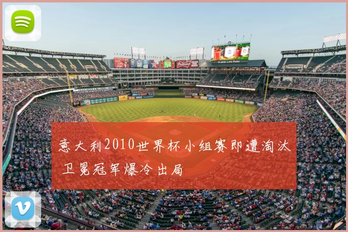 意大利2010世界杯小组赛即遭淘汰 卫冕冠军爆冷出局
