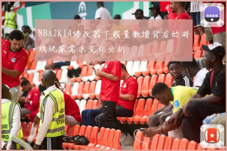 NBA2K14修改器下载量激增背后的游戏玩家需求变化分析