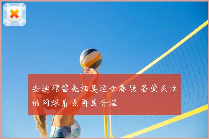 安迪穆雷亮相奥运会赛场 备受关注的网球看点再度升温