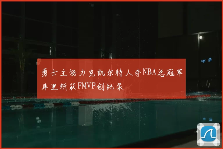 勇士主场力克凯尔特人夺NBA总冠军库里斩获FMVP创纪录